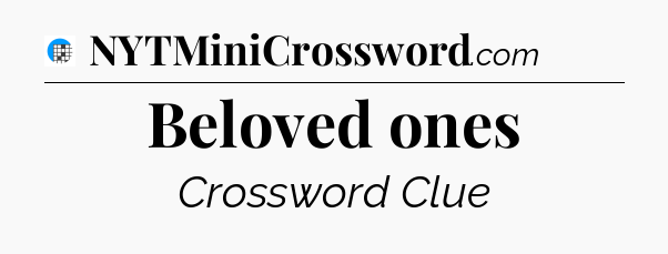 Beloved ones Crossword Clue