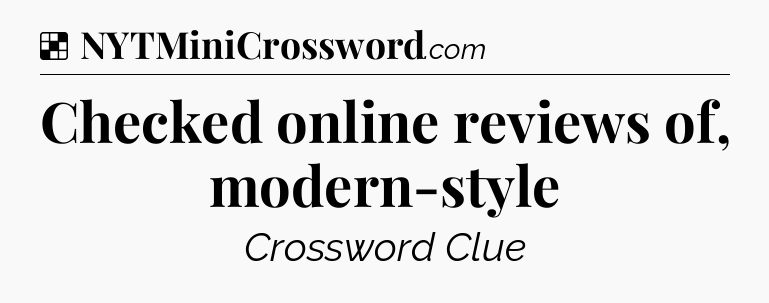 Solution: Checked online reviews of, modern-style - NYT Crossword