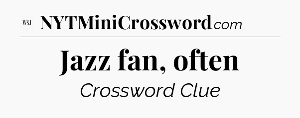 Jazz fan, often - WSJ Crossword