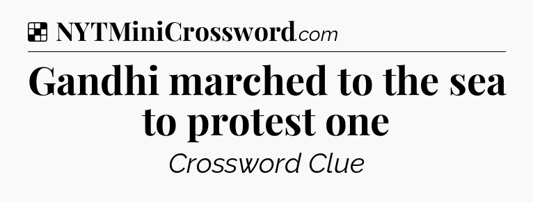 Solution: Gandhi marched to the sea to protest one - NYT Crossword