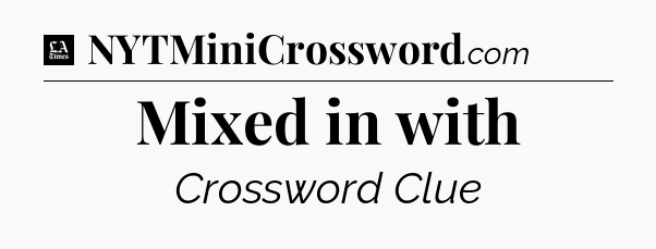 Mixed in with - LA Times Crossword