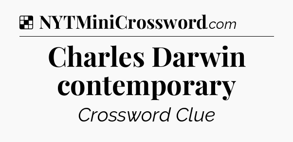 Solution: Charles Darwin contemporary - NYT Crossword