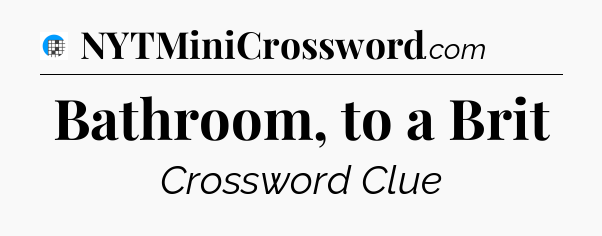 Bathroom, to a Brit Crossword Clue