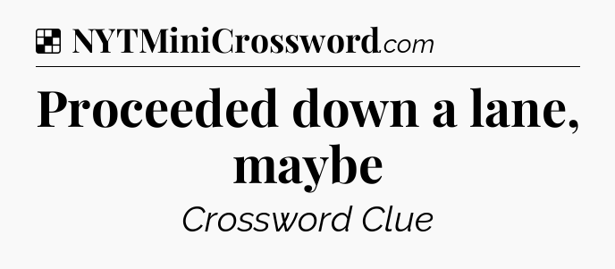 Solution: Proceeded down a lane, maybe - NYT Crossword