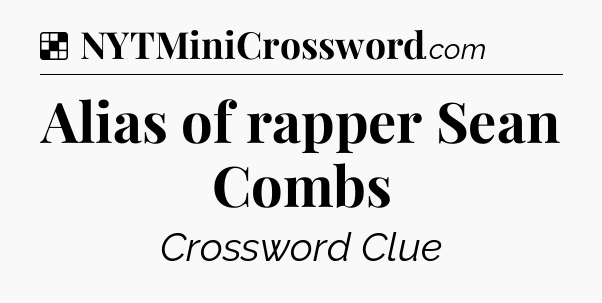 Solution: Alias of rapper Sean Combs - NYT Crossword
