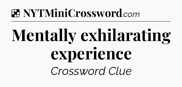 Solution: Mentally exhilarating experience - NYT Crossword