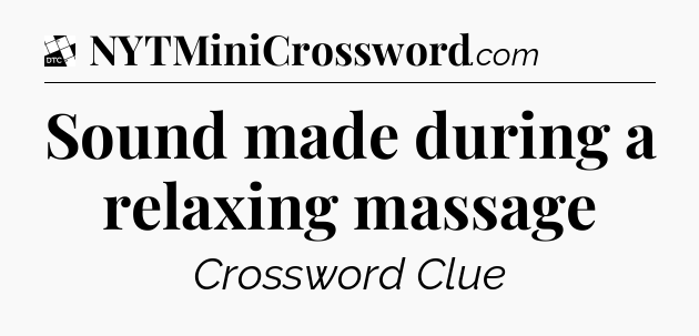 Sound made during a relaxing massage - Daily Themed Classic Crossword