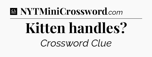Kitten handles - LA Times Crossword