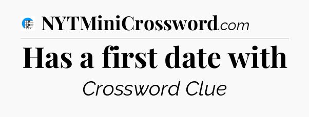 Has a first date with Crossword Clue