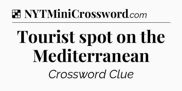 Solution: Tourist spot on the Mediterranean - NYT Crossword