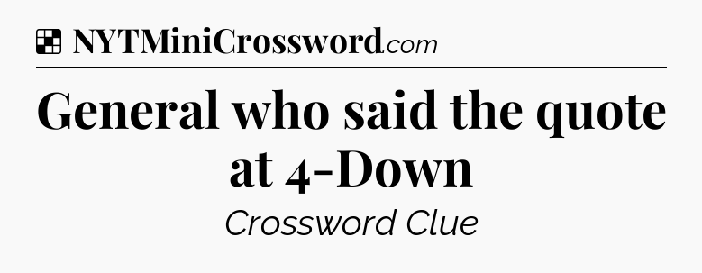 Solution: General who said the quote at 4-Down - NYT Crossword