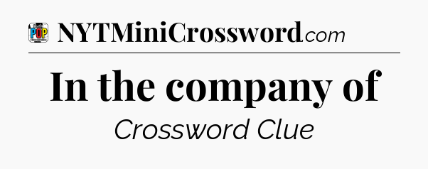 In the company of Crossword Clue