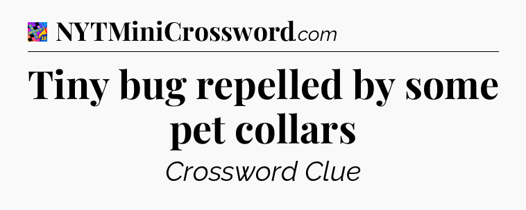 Tiny bug repelled by some pet collars Crossword Clue