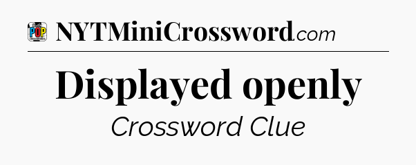 Displayed openly Crossword Clue