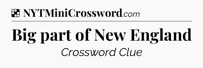Solution: Big part of New England - NYT Crossword