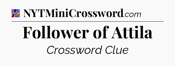 Follower of Attila Crossword Clue