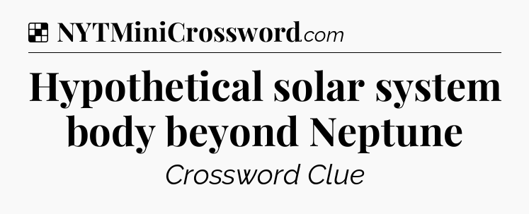 Solution: Hypothetical solar system body beyond Neptune - NYT Crossword