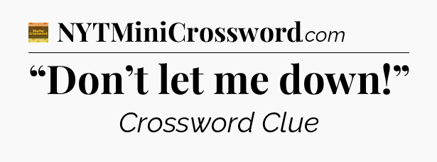 “Don’t let me down!” - Eugene Sheffer Crossword