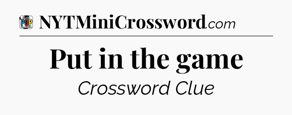 Put in the game Crossword Clue
