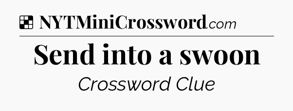 Solution: Send into a swoon - NYT Crossword