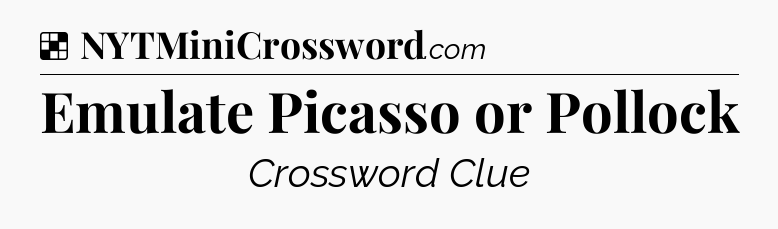 Solution: Emulate Picasso or Pollock - NYT Crossword
