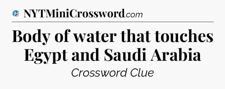 Body of water that touches Egypt and Saudi Arabia Crossword Clue