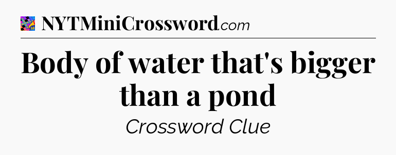 Body of water that's bigger than a pond Crossword Clue