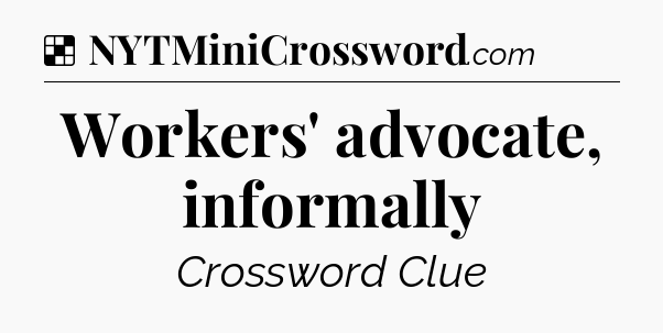 Solution: Workers' advocate, informally - NYT Crossword