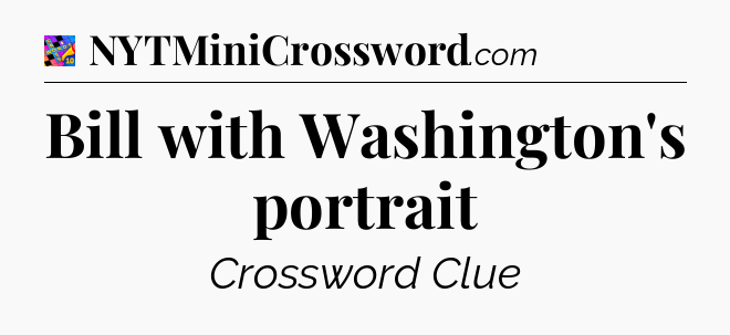 Bill with Washington's portrait Crossword Clue