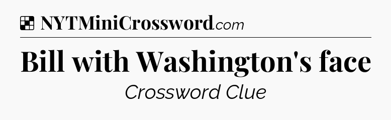 Solution: Bill with Washington's face - NYT Crossword