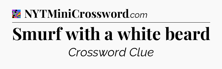 Smurf with a white beard Crossword Clue
