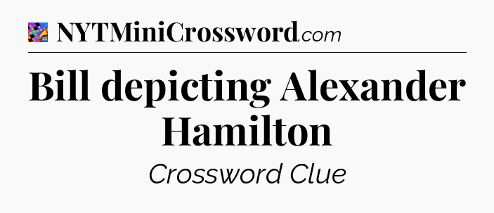 Bill depicting Alexander Hamilton Crossword Clue