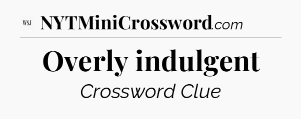Overly indulgent - WSJ Crossword