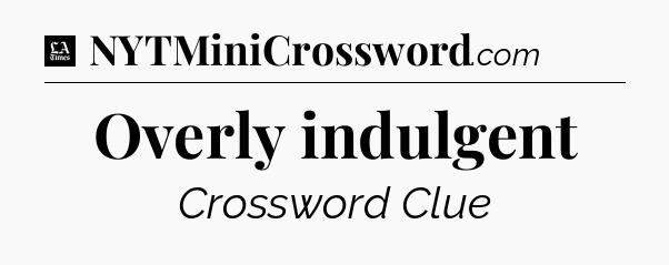 Overly indulgent - LA Times Crossword
