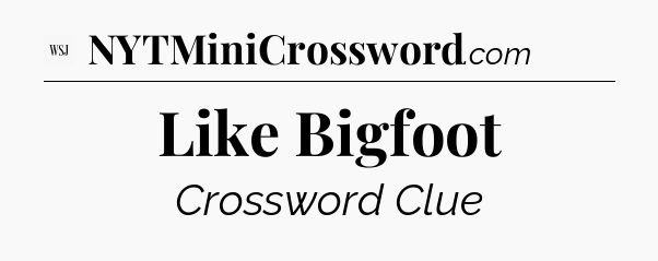 Like Bigfoot - WSJ Crossword