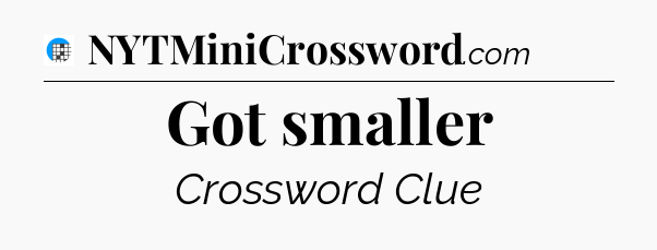 Got smaller Crossword Clue