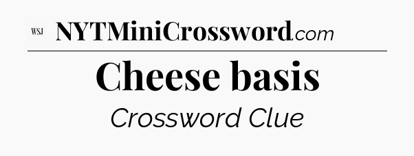 Cheese basis - WSJ Crossword