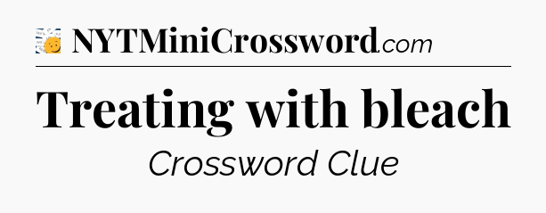 Treating with bleach - 7 Little Words