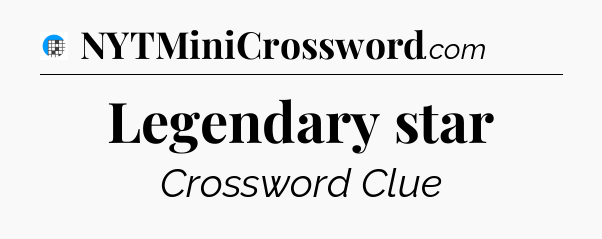 Legendary star Crossword Clue