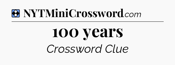 Solution: 100 years - NYT Mini Crossword