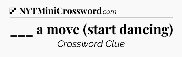 Solution: ___ a move (start dancing) - NYT Crossword