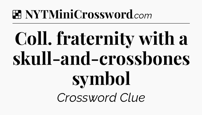 Solution: Coll. fraternity with a skull-and-crossbones symbol - NYT Crossword
