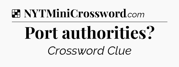 Solution: Port authorities - NYT Crossword