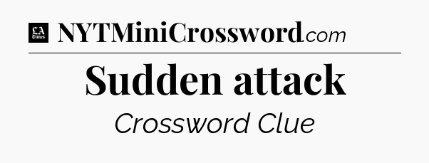 Sudden attack - LA Times Crossword