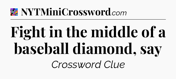 Fight in the middle of a baseball diamond, say Crossword Clue