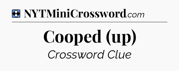 Solution: Cooped (up) - NYT Mini Crossword