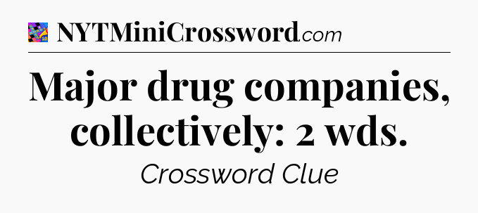 Major drug companies, collectively: 2 wds Crossword Clue