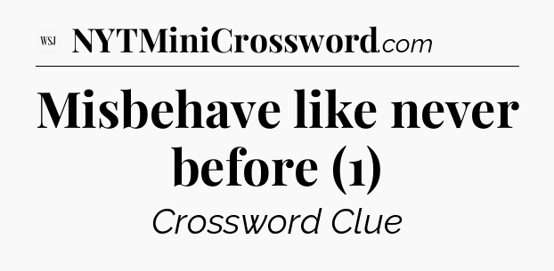 Misbehave like never before (1) - WSJ Crossword