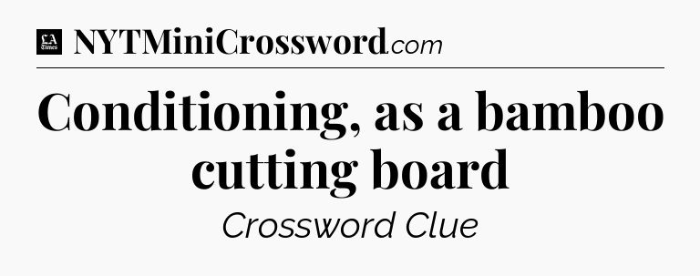 Conditioning, as a bamboo cutting board - LA Times Crossword