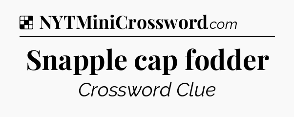 Solution: Snapple cap fodder - NYT Crossword